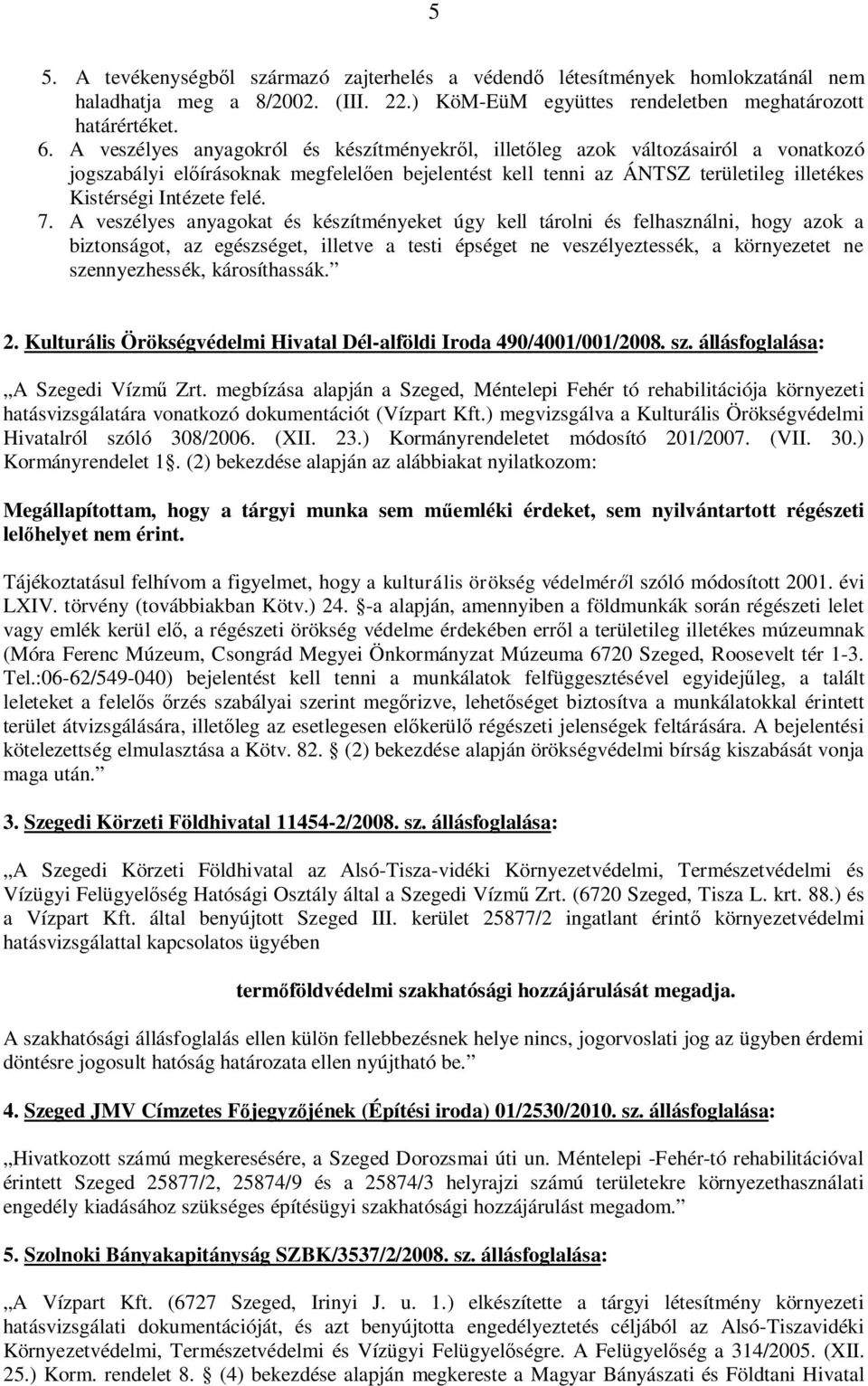 7. A veszélyes anyagokat és készítményeket úgy kell tárolni és felhasználni, hogy azok a biztonságot, az egészséget, illetve a testi épséget ne veszélyeztessék, a környezetet ne szennyezhessék,