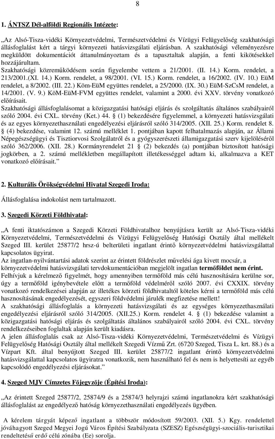 Szakhatósági közrem ködésem során figyelembe vettem a 21/2001. (II. 14.) Korm. rendelet, a 213/2001.(XI. 14.) Korm. rendelet, a 98/2001. (VI. 15.) Korm. rendelet, a 16/2002. (IV. 10.