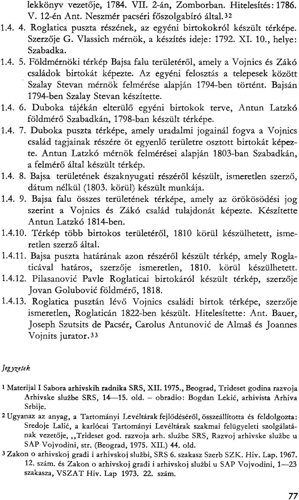 Az egyéni felosztás a telepesek között Szalay Stevan mérnök felmérése alapján 1794-ben történt. Bajsán 1794-ben Szalay Stevan készítette. 1.4. 6.