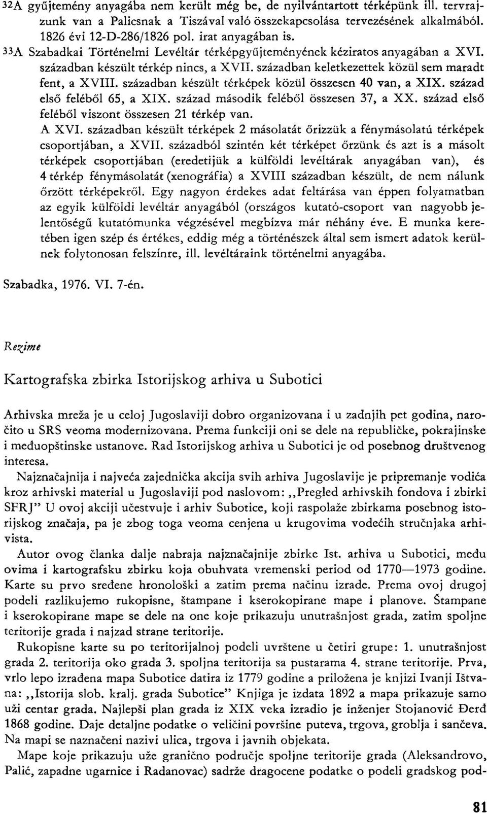 században készült térképek közül összesen 40 van, a XIX. század első feléből 65, a XIX. század második feléből összesen 37, a XX. század első feléből viszont összesen 21 térkép van. A XVI.