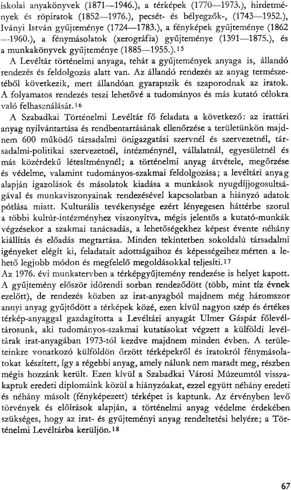 Az állandó rendezés az anyag természetéből következik, mert állandóan gyarapszik és szaporodnak az iratok. A folyamatos rendezés teszi lehetővé a tudományos és más kutató célokra való felhasználását.