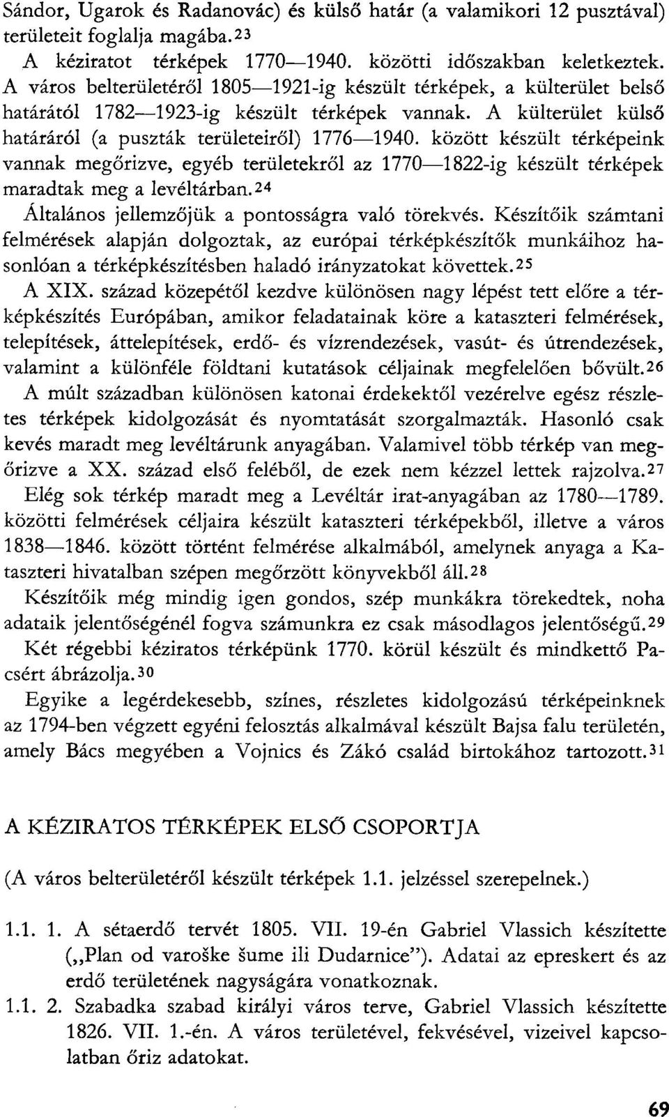 között készült térképeink vannak megőrizve, egyéb területekről az 1770 1822-ig készült térképek maradtak meg a levéltárban. 24 Általános jellemzőjük a pontosságra való törekvés.