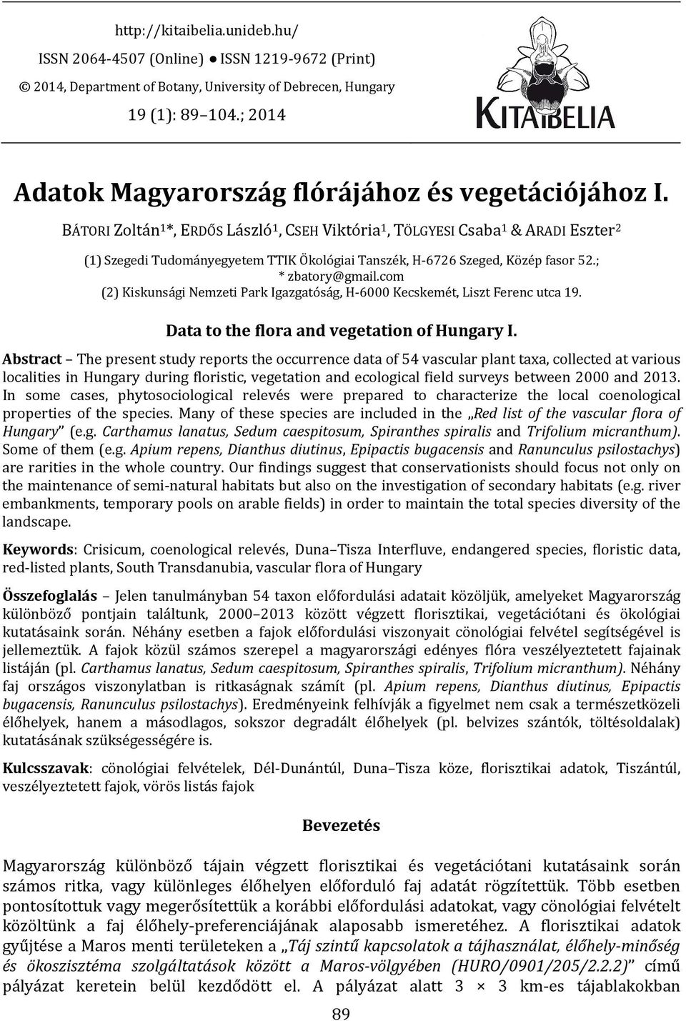 BÁTORI Zoltán 1 *, ERDŐS László 1, CSEH Viktória 1, TÖLGYESI Csaba 1 & ARADI Eszter 2 (1) Szegedi Tudományegyetem TTIK Ökológiai Tanszék, H-6726 Szeged, Közép fasor 52.; * zbatory@gmail.