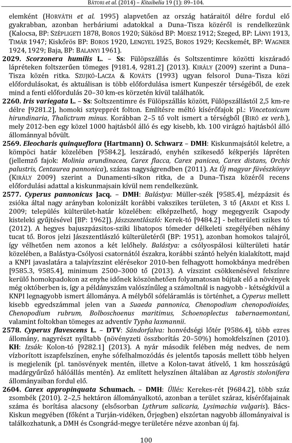 Szeged, BP: LÁNYI 1913, TIMÁR 1947; Kiskőrös BP: BOROS 1920, LENGYEL 1925, BOROS 1929; Kecskemét, BP: WAGNER 1924, 1929; Baja, BP: BALANYI 1961). 2029. Scorzonera humilis L.