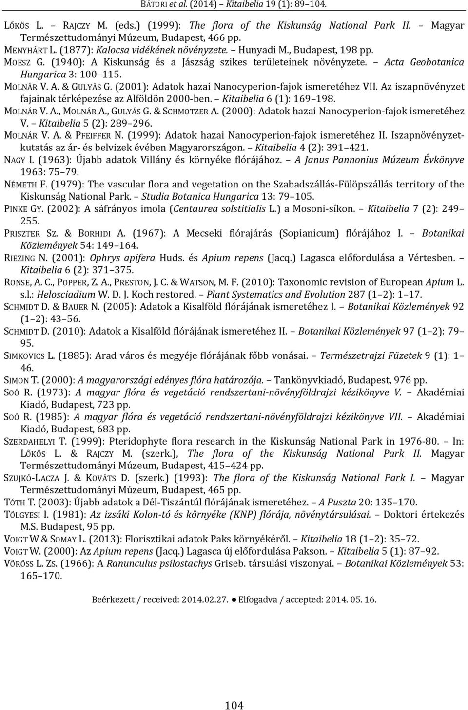 (2001): Adatok hazai Nanocyperion-fajok ismeretéhez VII. Az iszapnövényzet fajainak térképezése az Alföldön 2000-ben. Kitaibelia 6 (1): 169 198. MOLNÁR V. A., MOLNÁR A., GULYÁS G. & SCHMOTZER A.