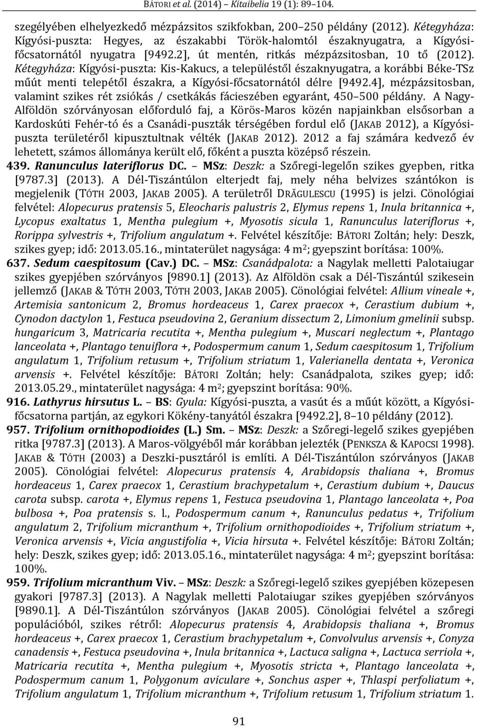 Kétegyháza: Kígyósi-puszta: Kis-Kakucs, a településtől északnyugatra, a korábbi Béke-TSz műút menti telepétől északra, a Kígyósi-főcsatornától délre [9492.