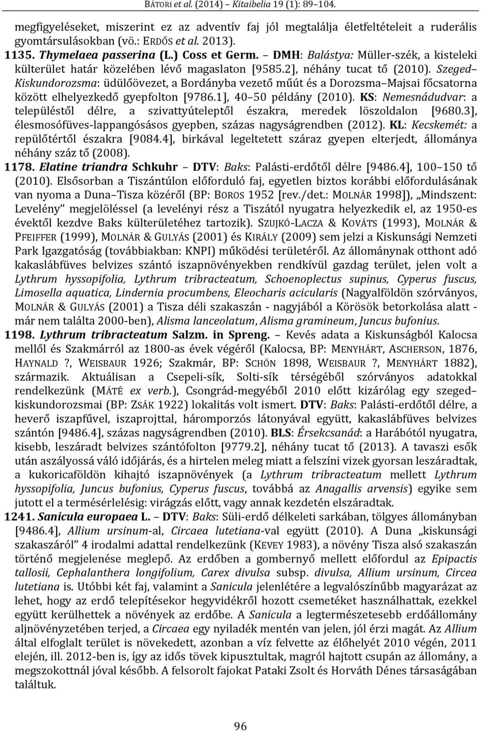 Szeged Kiskundorozsma: üdülőövezet, a Bordányba vezető műút és a Dorozsma Majsai főcsatorna között elhelyezkedő gyepfolton [9786.1], 40 50 példány (2010).