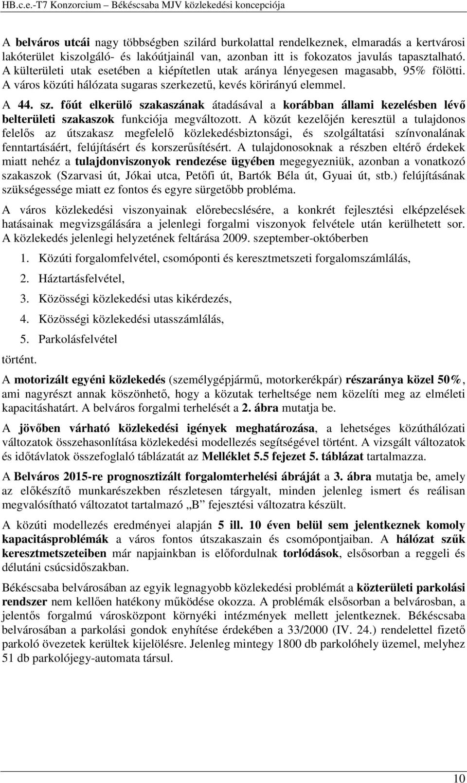 rkezetű, kevés körirányú elemmel. A 44. sz. főút elkerülő szakaszának átadásával a korábban állami kezelésben lévő belterületi szakaszok funkciója megváltozott.