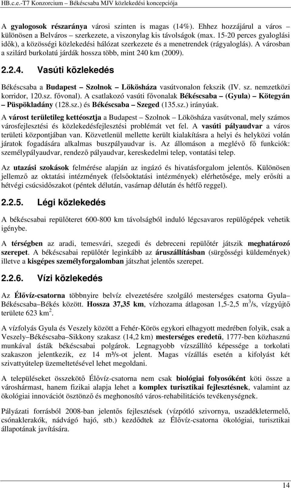 km (2009). 2.2.4. Vasúti közlekedés Békéscsaba a Budapest Szolnok Lökösháza vasútvonalon fekszik (IV. sz. nemzetközi korridor, 120.sz. fővonal).