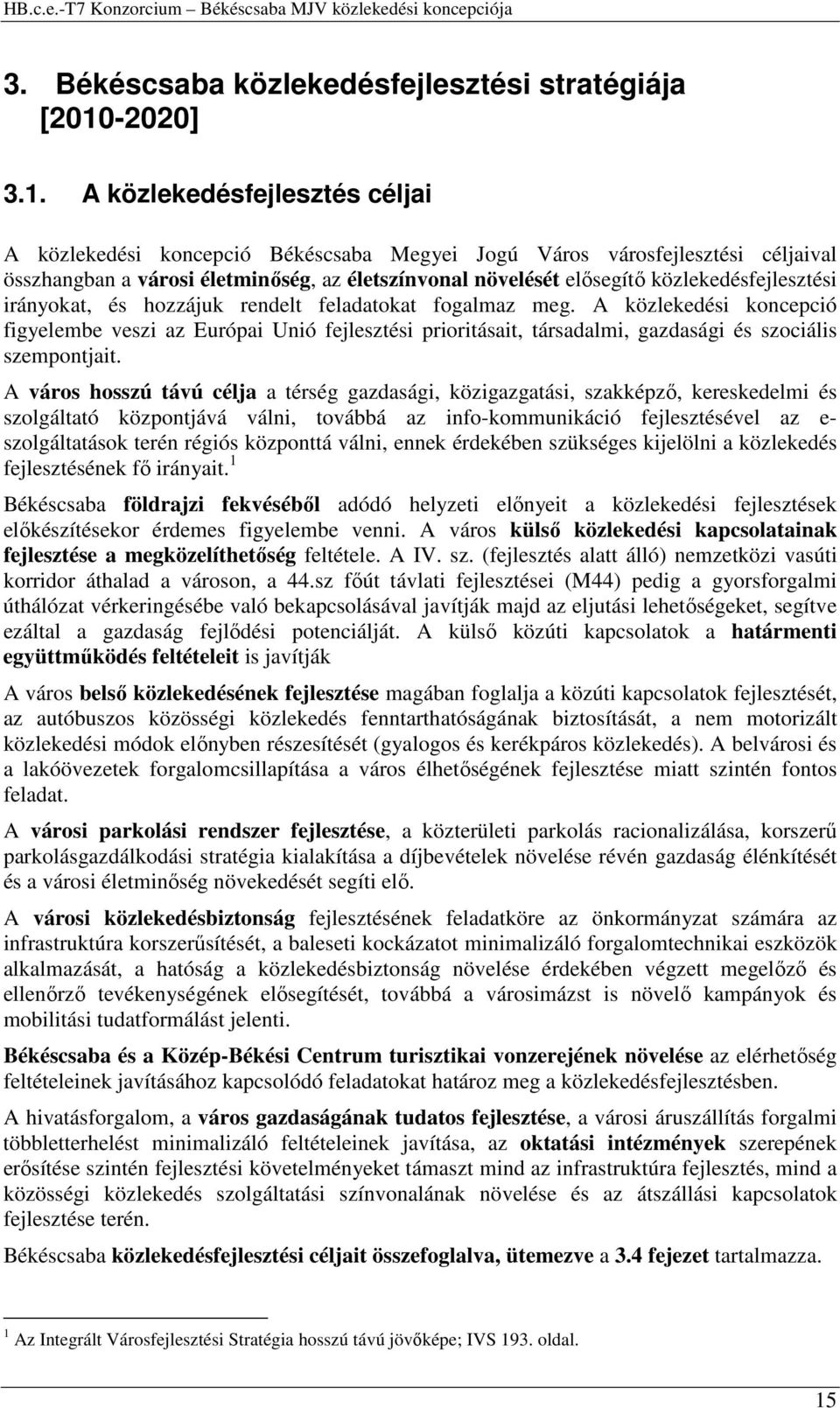 A közlekedésfejlesztés céljai A közlekedési koncepció Békéscsaba Megyei Jogú Város városfejlesztési céljaival összhangban a városi életminőség, az életszínvonal növelését elősegítő