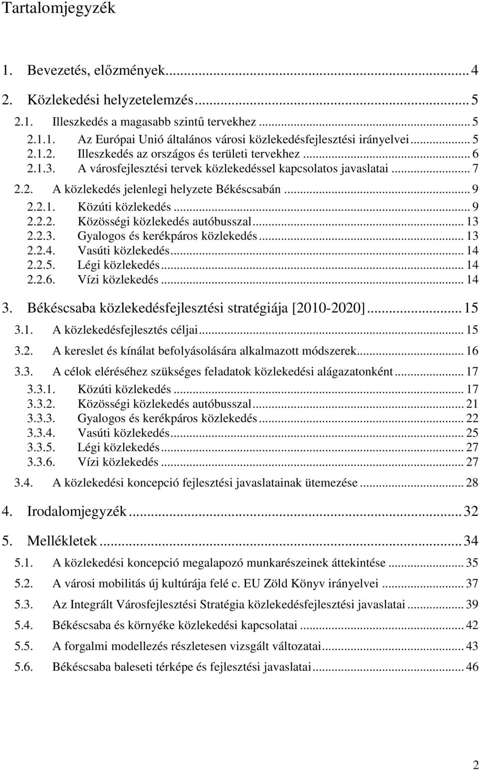 .. 9 2.2.2. Közösségi közlekedés autóbusszal... 13 2.2.3. Gyalogos és kerékpáros közlekedés... 13 2.2.4. Vasúti közlekedés... 14 2.2.5. Légi közlekedés... 14 2.2.6. Vízi közlekedés... 14 3.