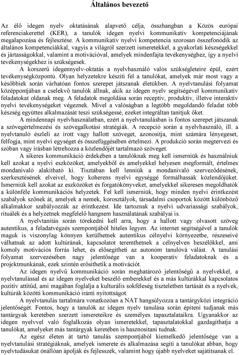 A kommunikatív nyelvi kompetencia szorosan összefonódik az általános kompetenciákkal, vagyis a világról szerzett ismeretekkel, a gyakorlati készségekkel és jártasságokkal, valamint a motivációval,