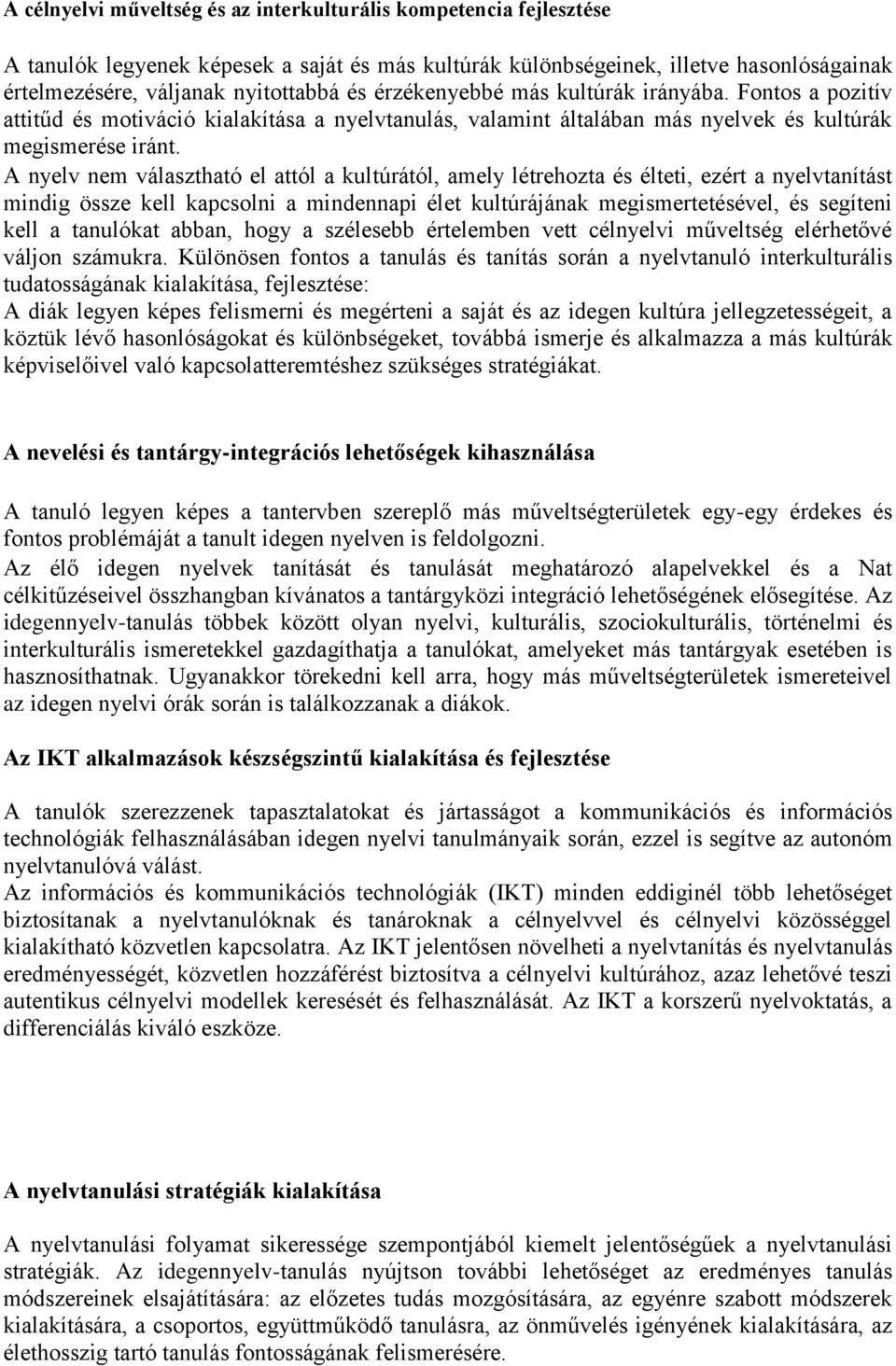 A nyelv nem választható el attól a kultúrától, amely létrehozta és élteti, ezért a nyelvtanítást mindig össze kell kapcsolni a mindennapi élet kultúrájának megismertetésével, és segíteni kell a