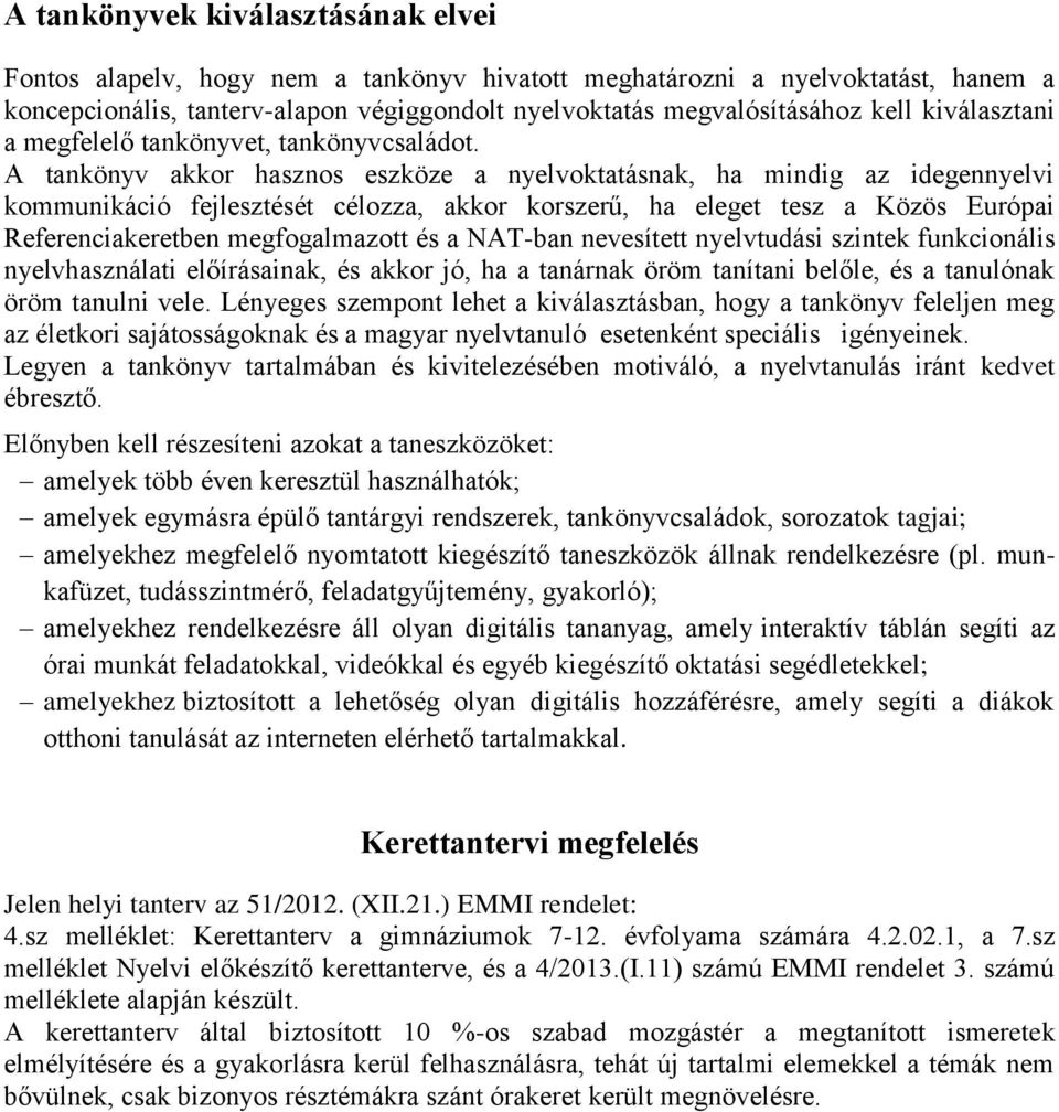 A tankönyv akkor hasznos eszköze a nyelvoktatásnak, ha mindig az idegennyelvi kommunikáció fejlesztését célozza, akkor korszerű, ha eleget tesz a Közös Európai Referenciakeretben megfogalmazott és a