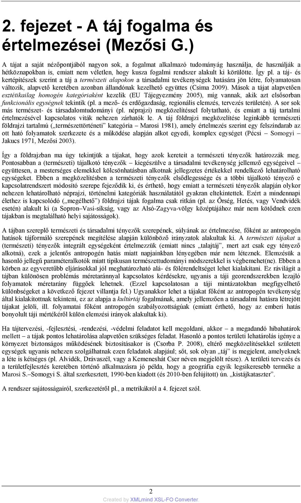 a táj- és kertépítészek szerint a táj a természeti alapokon a társadalmi tevékenységek hatására jön létre, folyamatosan változik, alapvető keretében azonban állandónak kezelhető együttes (Csima 2009).