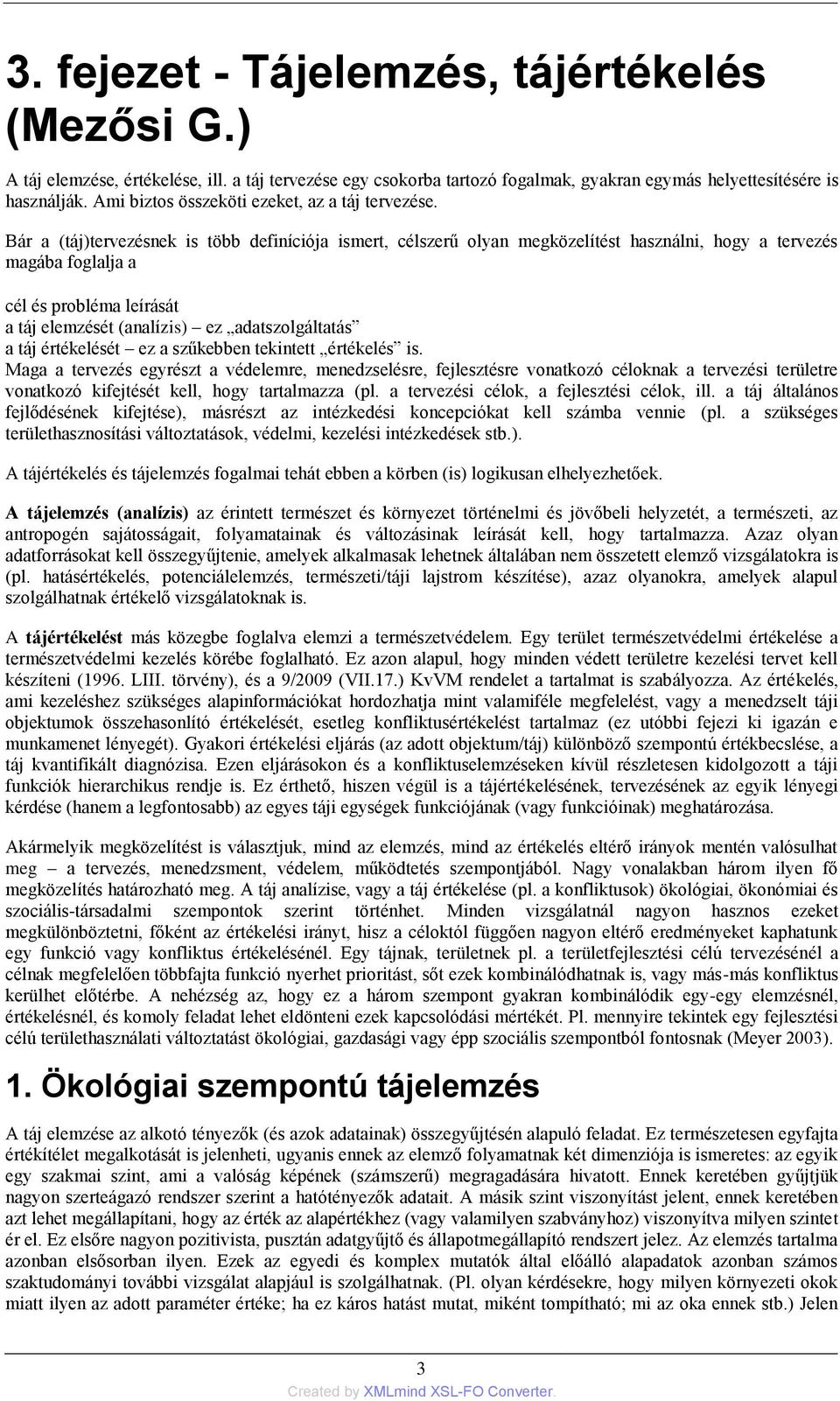 Bár a (táj)tervezésnek is több definíciója ismert, célszerű olyan megközelítést használni, hogy a tervezés magába foglalja a cél és probléma leírását a táj elemzését (analízis) ez adatszolgáltatás a