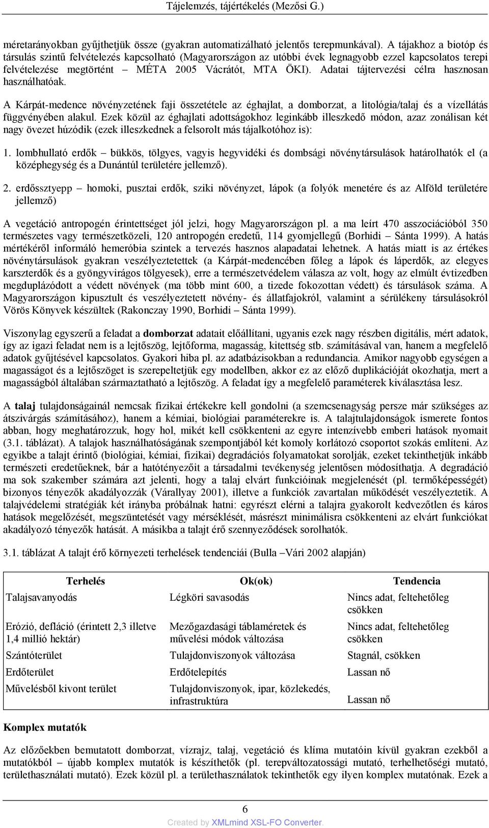 Adatai tájtervezési célra hasznosan használhatóak. A Kárpát-medence növényzetének faji összetétele az éghajlat, a domborzat, a litológia/talaj és a vízellátás függvényében alakul.