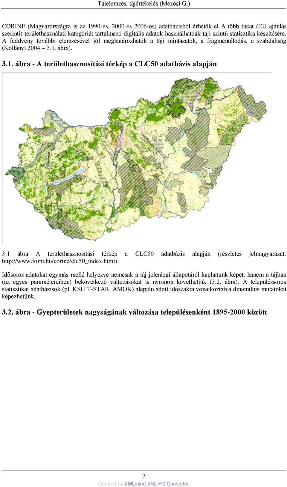 statisztika készítésére. A feddvény további elemzésével jól meghatározhatók a táji mintázatok, a fragmentálódás, a szabdaltság (Kollányi 2004 3.1.