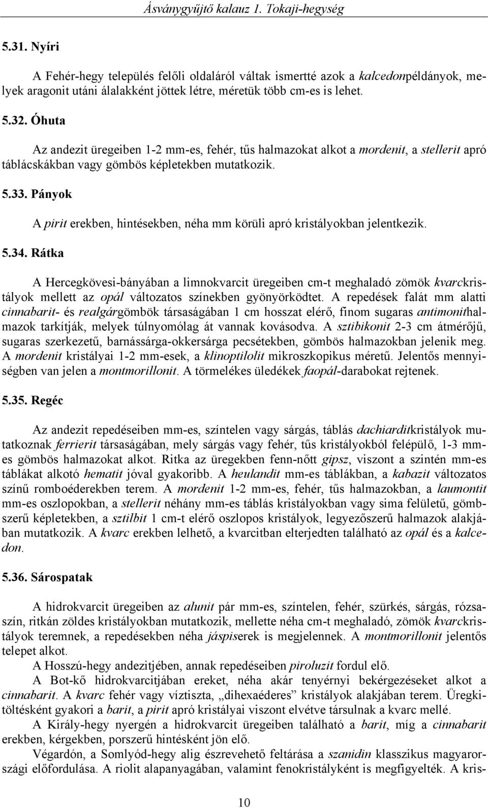 Pányok A pirit erekben, hintésekben, néha mm körüli apró kristályokban jelentkezik. 5.34.