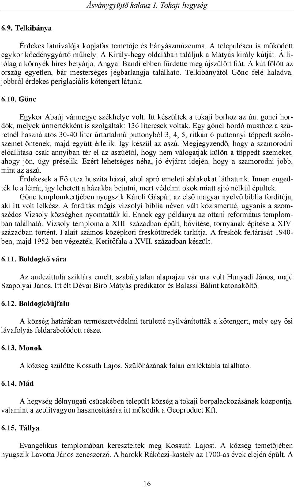 Telkibányától Gönc felé haladva, jobbról érdekes periglaciális kőtengert látunk. 6.10. Gönc Egykor Abaúj vármegye székhelye volt. Itt készültek a tokaji borhoz az ún.