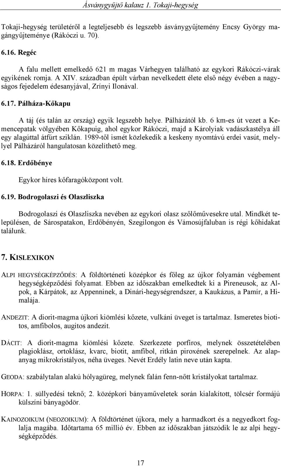 században épült várban nevelkedett élete első négy évében a nagyságos fejedelem édesanyjával, Zrínyi Ilonával. 6.17. Pálháza-Kőkapu A táj (és talán az ország) egyik legszebb helye. Pálházától kb.