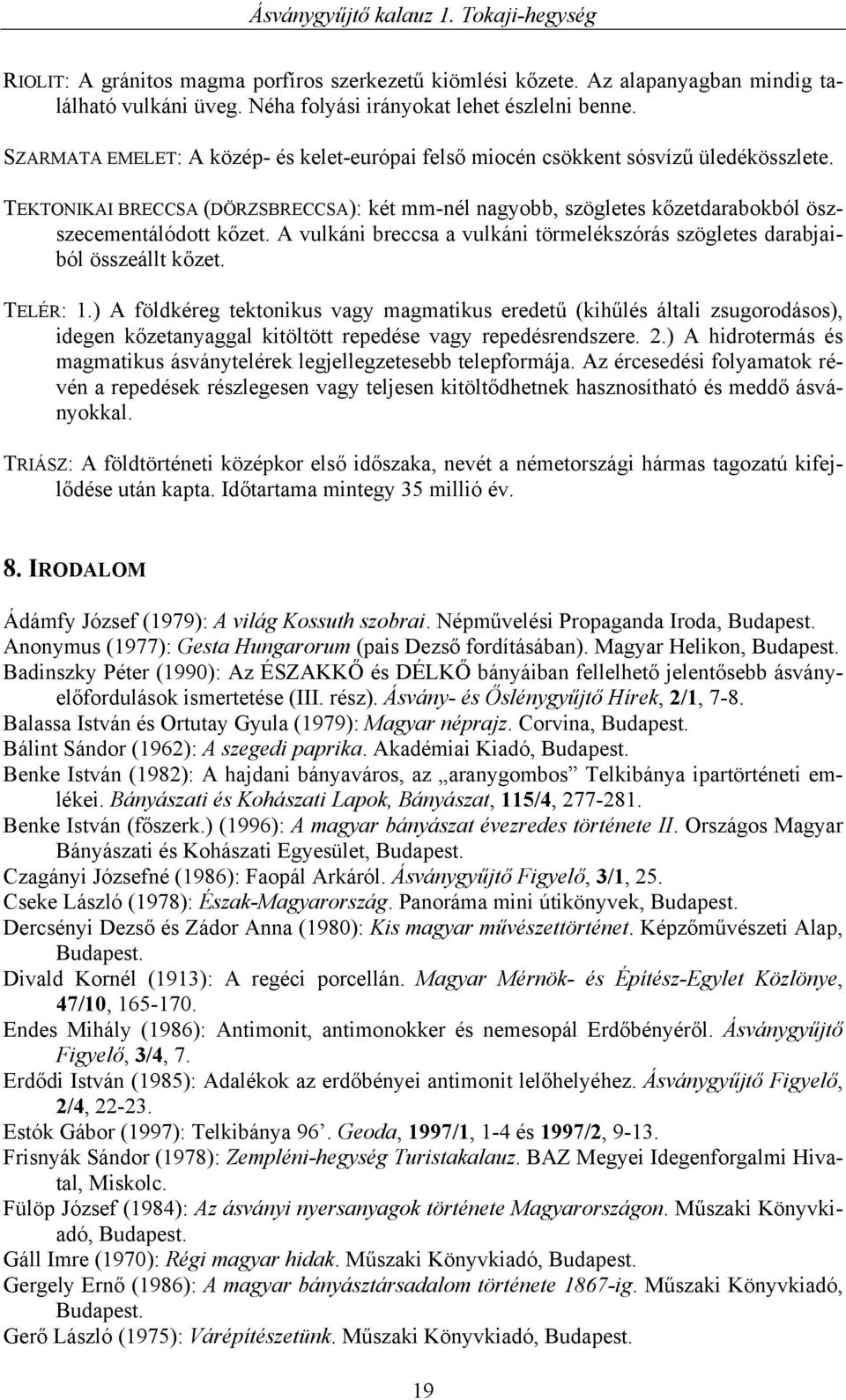 A vulkáni breccsa a vulkáni törmelékszórás szögletes darabjaiból összeállt kőzet. TELÉR: 1.