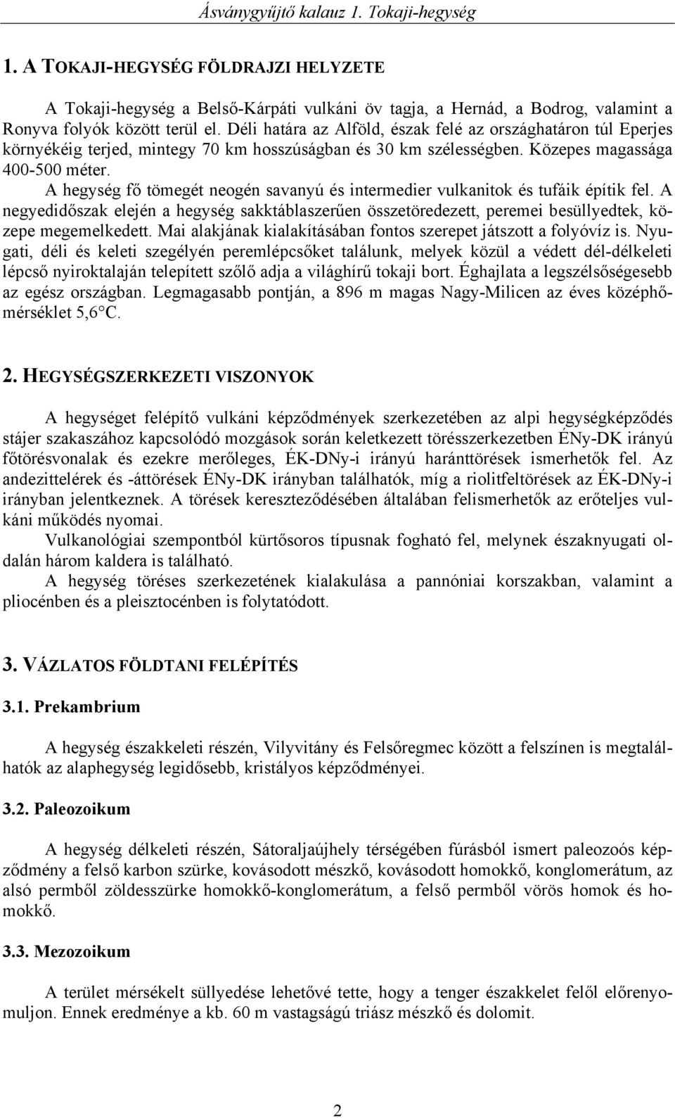 A hegység fő tömegét neogén savanyú és intermedier vulkanitok és tufáik építik fel. A negyedidőszak elején a hegység sakktáblaszerűen összetöredezett, peremei besüllyedtek, közepe megemelkedett.