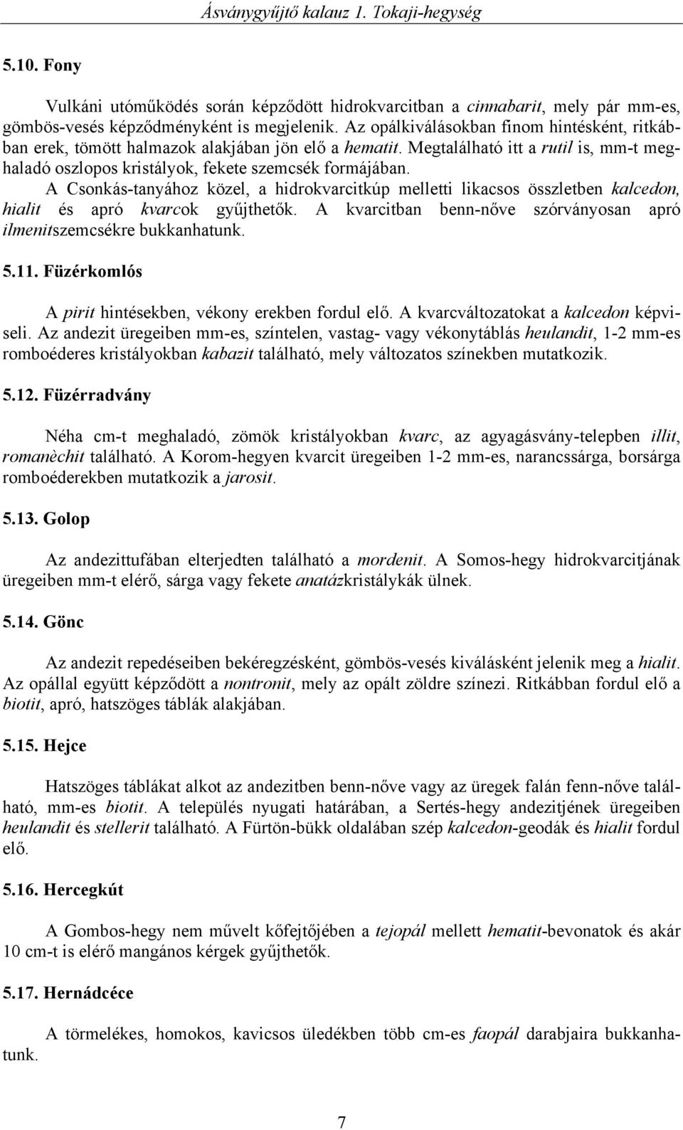 A Csonkás-tanyához közel, a hidrokvarcitkúp melletti likacsos összletben kalcedon, hialit és apró kvarcok gyűjthetők. A kvarcitban benn-nőve szórványosan apró ilmenitszemcsékre bukkanhatunk. 5.11.