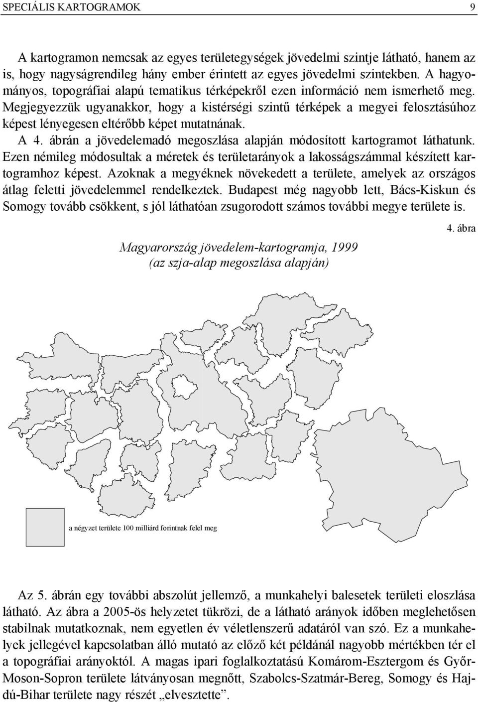 Megjegyezzük ugyanakkor, hogy a kistérségi szintű térképek a megyei felosztásúhoz képest lényegesen eltérőbb képet mutatnának. A 4.