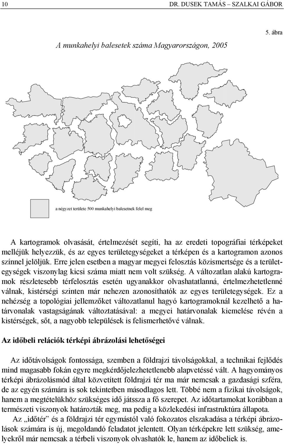 térképen és a kartogramon azonos színnel jelöljük. Erre jelen esetben a magyar megyei felosztás közismertsége és a területegységek viszonylag kicsi száma miatt nem volt szükség.