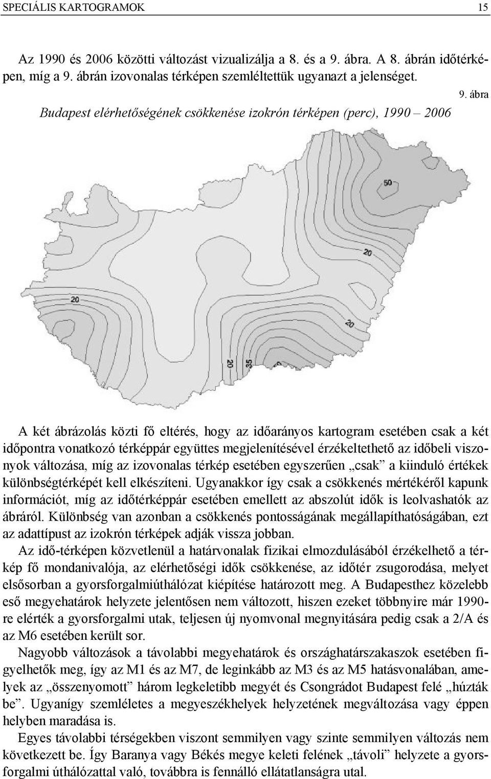 ábra A két ábrázolás közti fő eltérés, hogy az időarányos kartogram esetében csak a két időpontra vonatkozó térképpár együttes megjelenítésével érzékeltethető az időbeli viszonyok változása, míg az