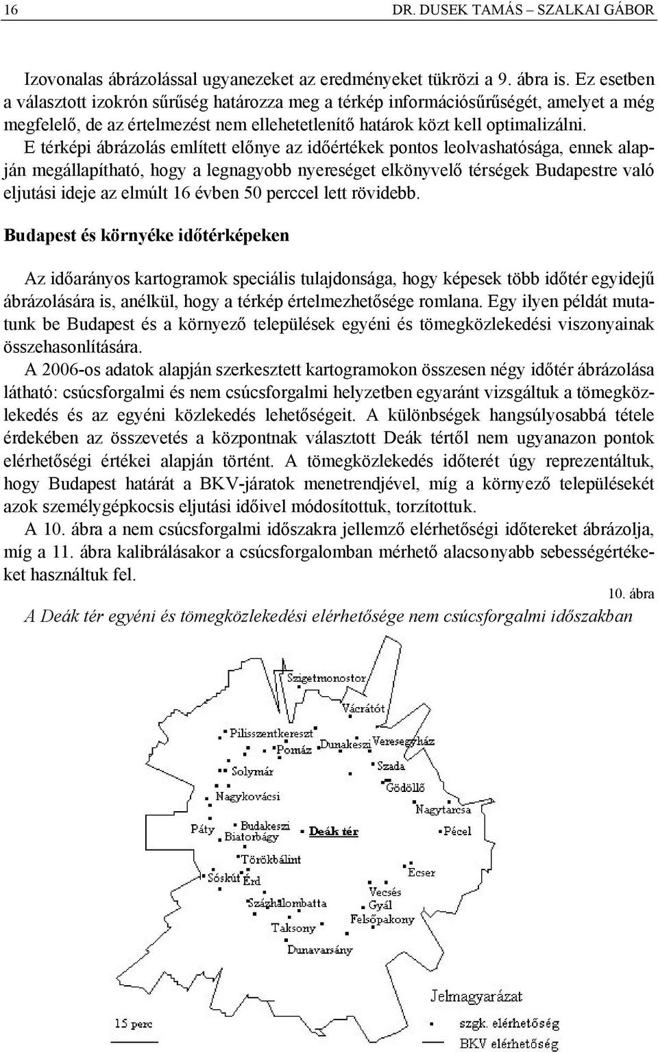 E térképi ábrázolás említett előnye az időértékek pontos leolvashatósága, ennek alapján megállapítható, hogy a legnagyobb nyereséget elkönyvelő térségek Budapestre való eljutási ideje az elmúlt 16