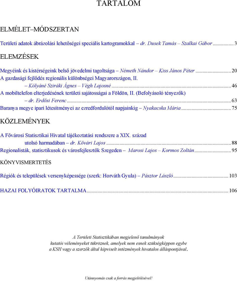 Kólyáné Sziráki Ágnes Végh Lajosné...46 A mobiltelefon elterjedésének területi sajátosságai a Földön, II. (Befolyásoló tényezők) dr. Erdősi Ferenc.