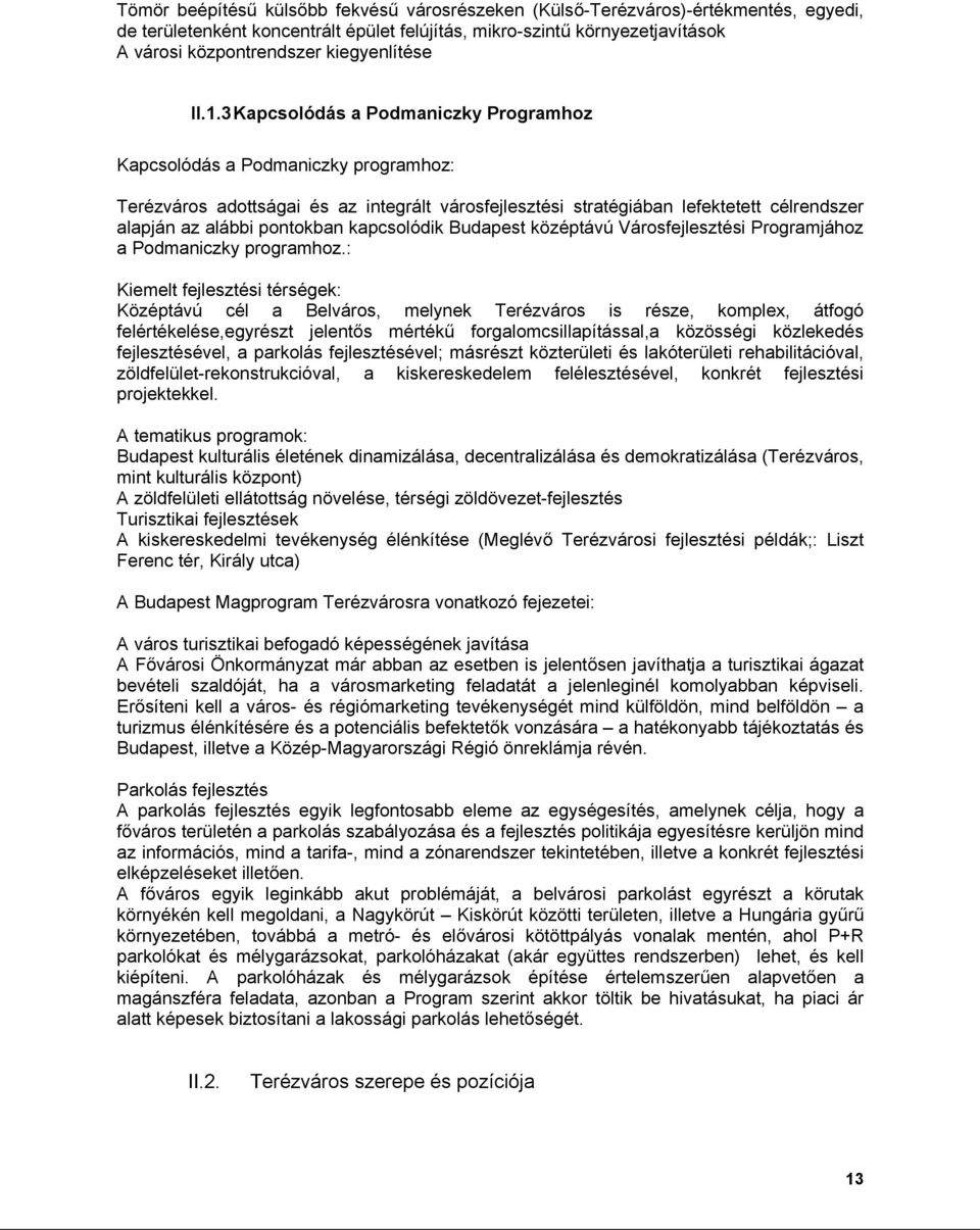 3 Kapcsolódás a Podmaniczky Programhoz Kapcsolódás a Podmaniczky programhoz: Terézváros adottságai és az integrált városfejlesztési stratégiában lefektetett célrendszer alapján az alábbi pontokban