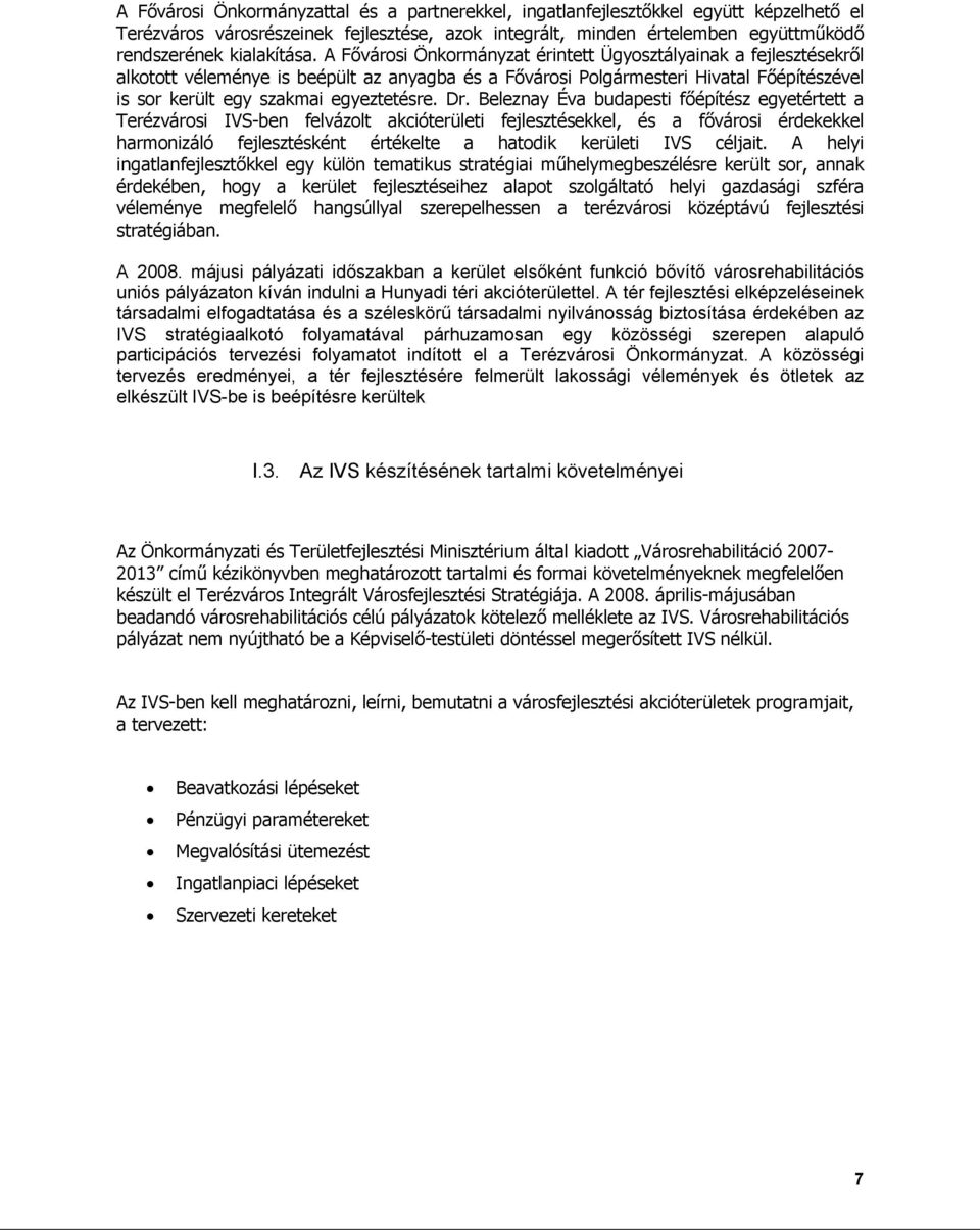 Dr. Beleznay Éva budapesti főépítész egyetértett a Terézvárosi IVS-ben felvázolt akcióterületi fejlesztésekkel, és a fővárosi érdekekkel harmonizáló fejlesztésként értékelte a hatodik kerületi IVS