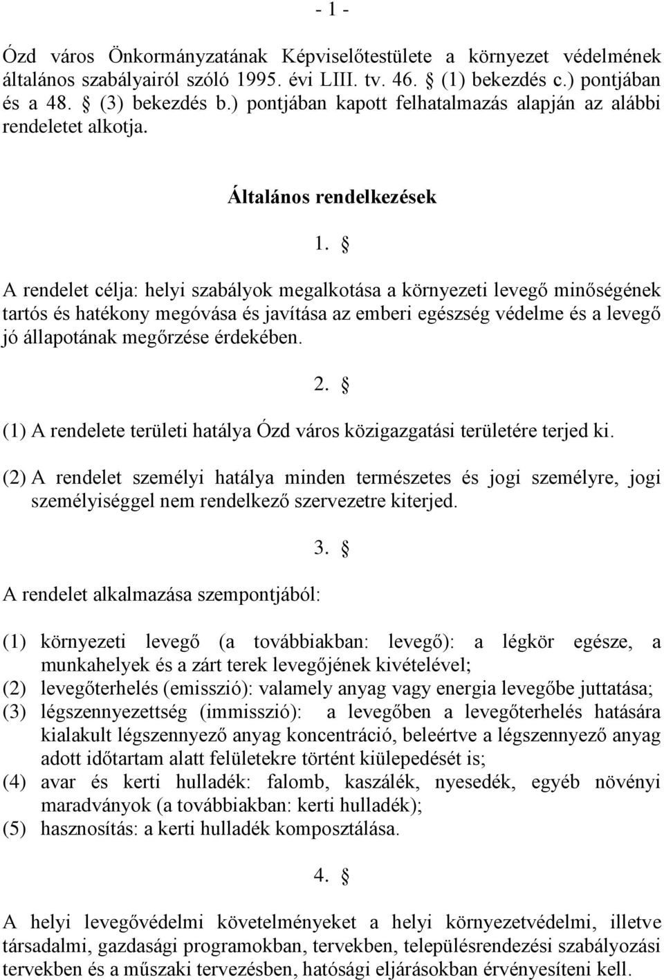 A rendelet célja: helyi szabályok megalkotása a környezeti levegő minőségének tartós és hatékony megóvása és javítása az emberi egészség védelme és a levegő jó állapotának megőrzése érdekében. 2.