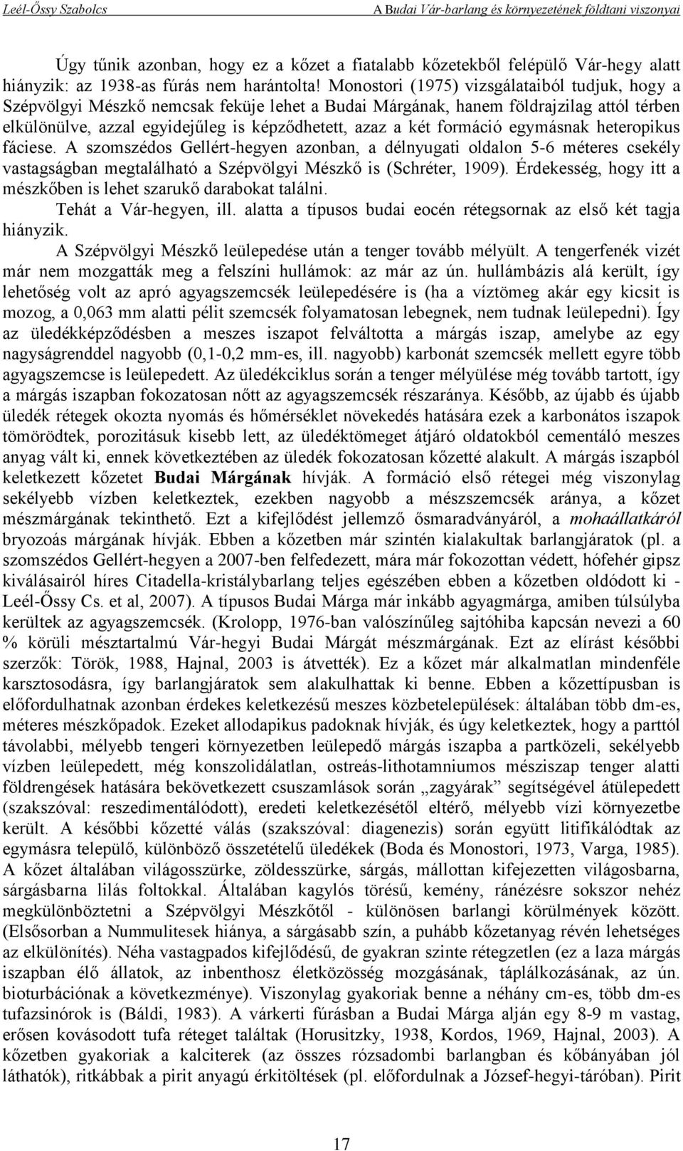 formáció egymásnak heteropikus fáciese. A szomszédos Gellért-hegyen azonban, a délnyugati oldalon 5-6 méteres csekély vastagságban megtalálható a Szépvölgyi Mészkő is (Schréter, 1909).