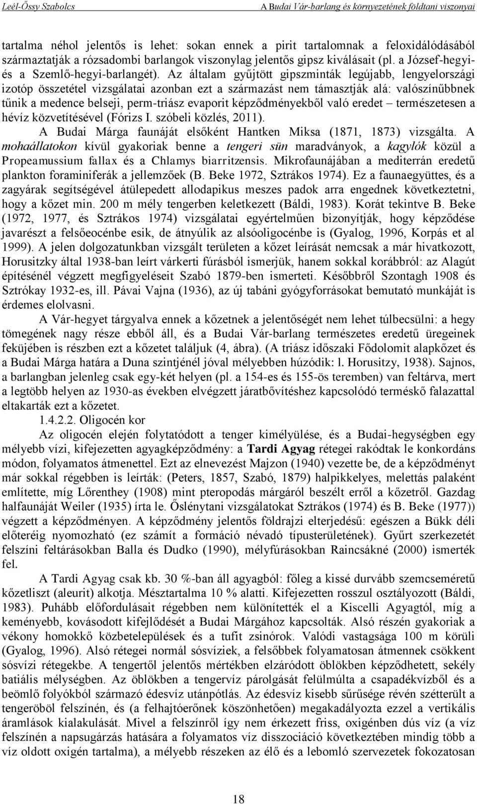 Az általam gyűjtött gipszminták legújabb, lengyelországi izotóp összetétel vizsgálatai azonban ezt a származást nem támasztják alá: valószínűbbnek tűnik a medence belseji, perm-triász evaporit