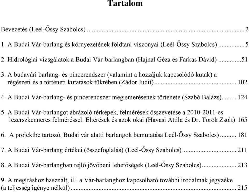 A budavári barlang- és pincerendszer (valamint a hozzájuk kapcsolódó kutak) a régészeti és a történeti kutatások tükrében (Zádor Judit)... 102 4.