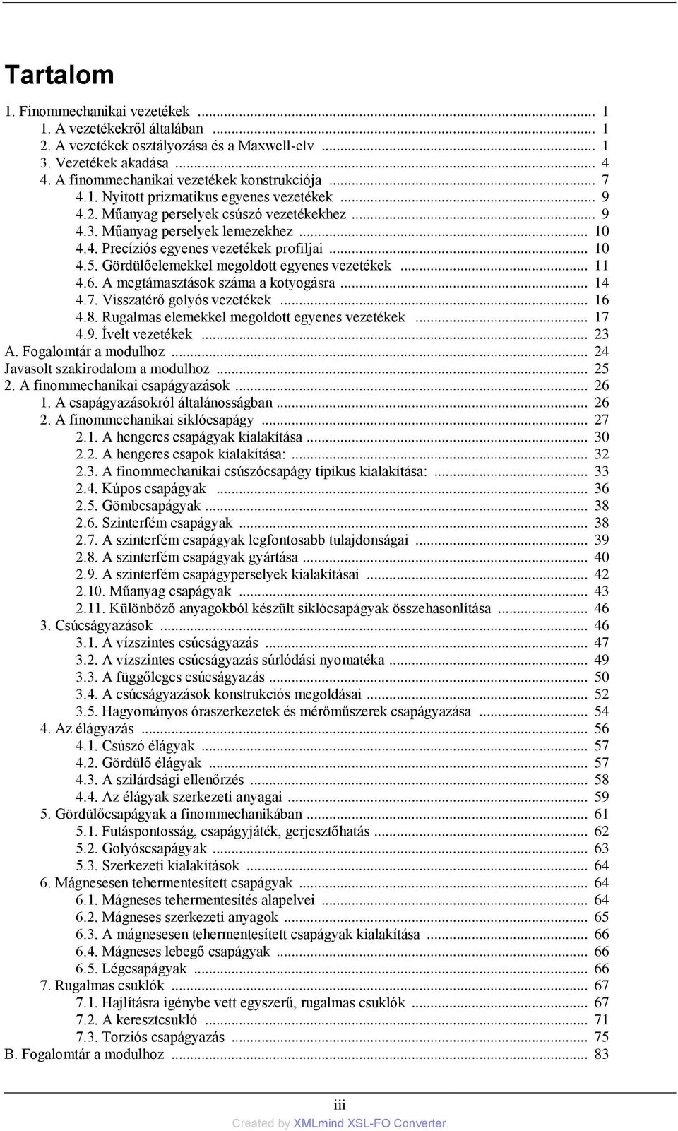 Gördülőelemekkel megoldott egyenes vezetékek... 11 4.6. A megtámasztások száma a kotyogásra... 14 4.7. Visszatérő golyós vezetékek... 16 4.8. Rugalmas elemekkel megoldott egyenes vezetékek... 17 4.9.