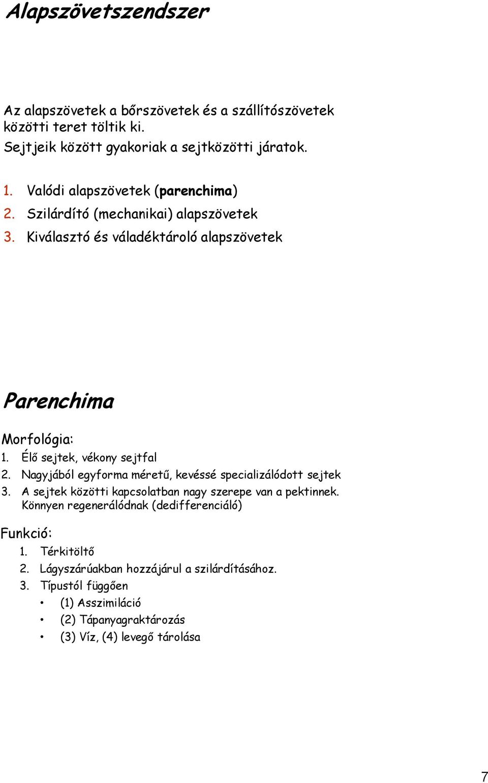 vet zövet öktörzs Parenchima Morfológia: 1. Élő sejtek, vékony sejtfal 2. Nagyjából egyforma méretű, kevéssé specializálódott sejtek 3.