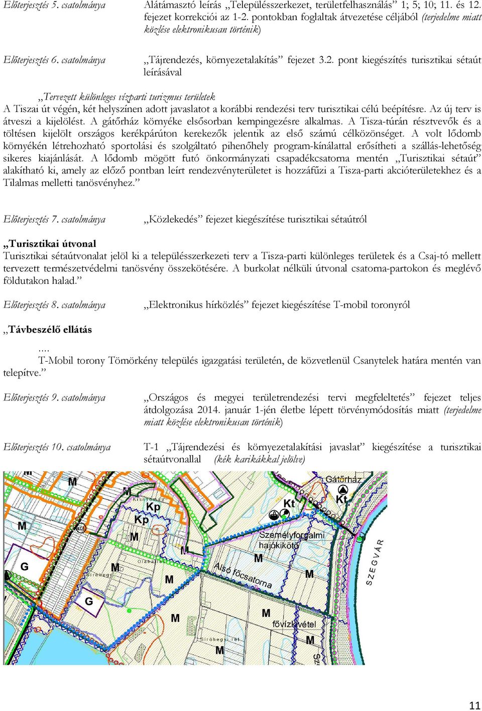 pont kiegészítés turisztikai sétaút leírásával Tervezett különleges vízparti turizmus területek A Tiszai út végén, két helyszínen adott javaslatot a korábbi rendezési terv turisztikai célú beépítésre.