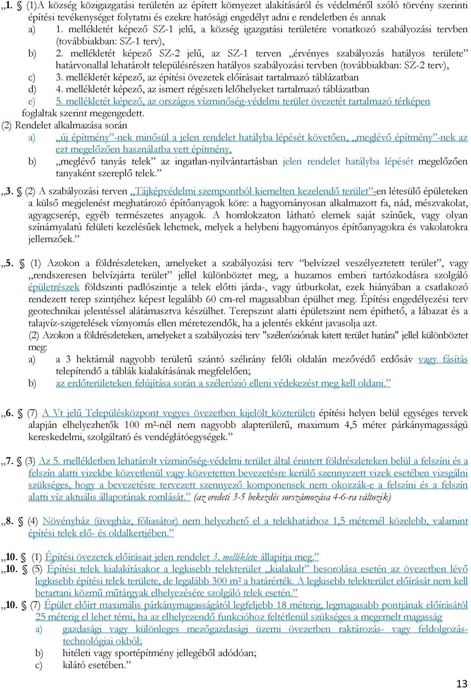 mellékletét képező SZ-2 jelű, az SZ-1 terven érvényes szabályozás hatályos területe határvonallal lehatárolt településrészen hatályos szabályozási tervben (továbbiakban: SZ-2 terv), c) 3.