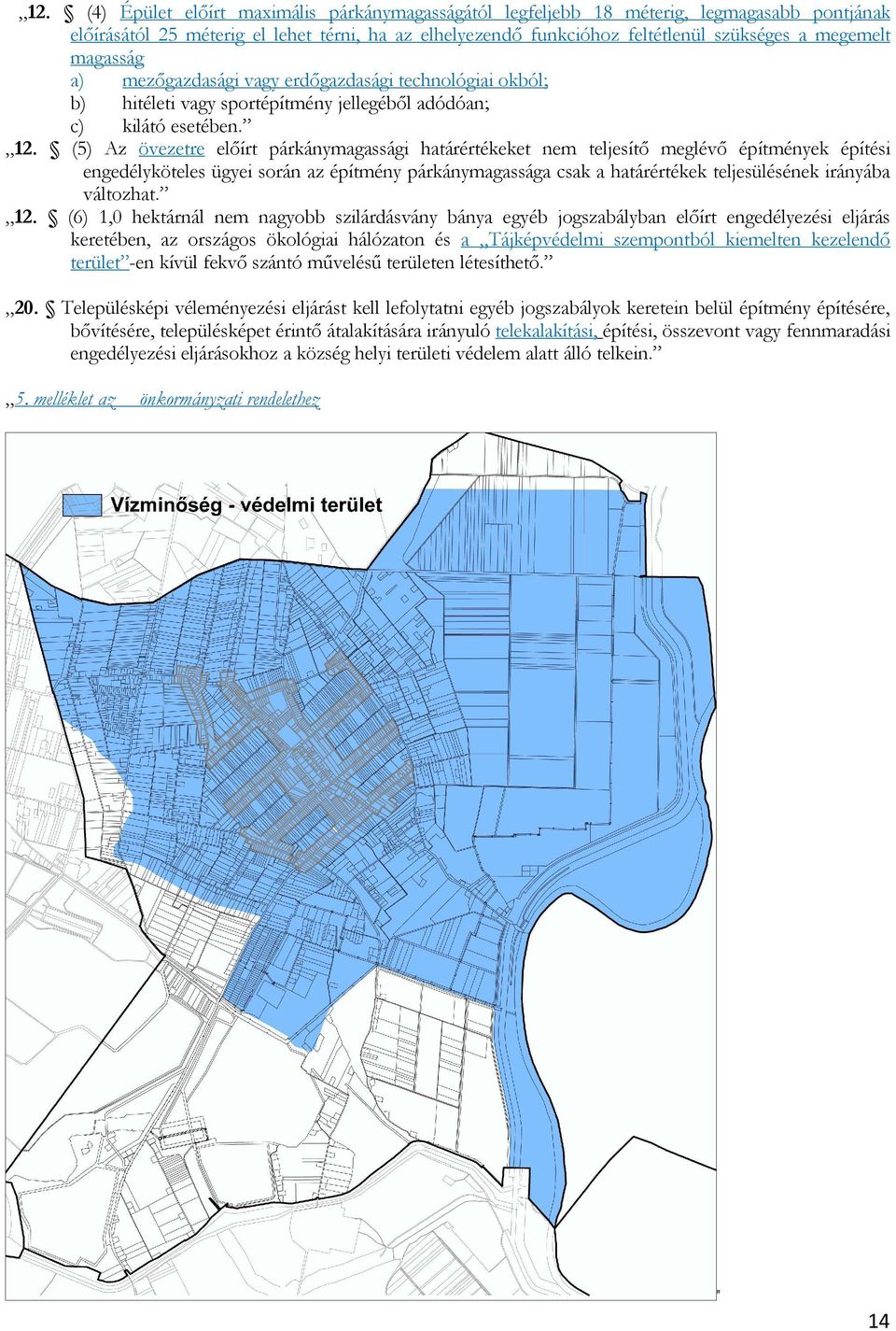 (5) Az övezetre előírt párkánymagassági határértékeket nem teljesítő meglévő építmények építési engedélyköteles ügyei során az építmény párkánymagassága csak a határértékek teljesülésének irányába