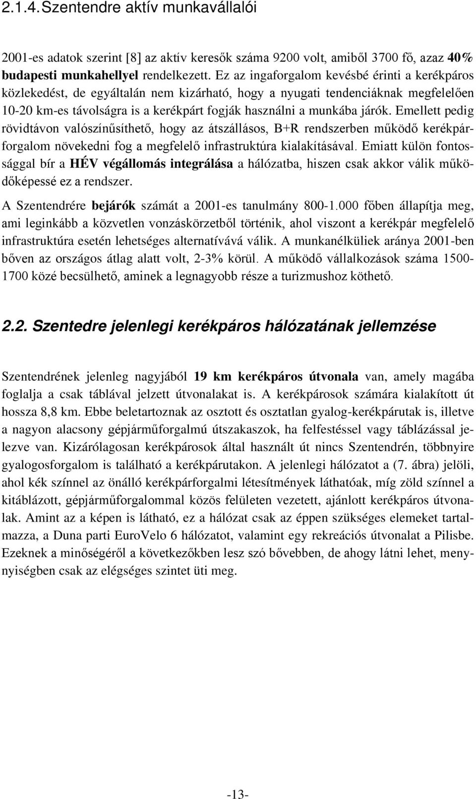 járók. Emellett pedig rövidtávon valószínűsíthető, hogy az átszállásos, B+R rendszerben működő kerékpárforgalom növekedni fog a megfelelő infrastruktúra kialakításával.