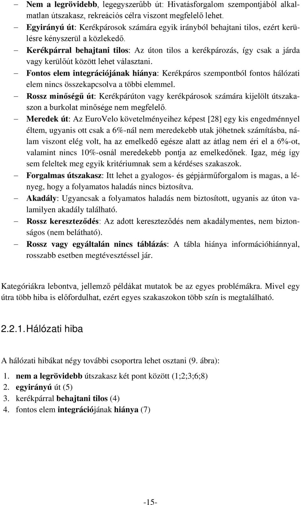 Kerékpárral behajtani tilos: Az úton tilos a kerékpározás, így csak a járda vagy kerülőút között lehet választani.