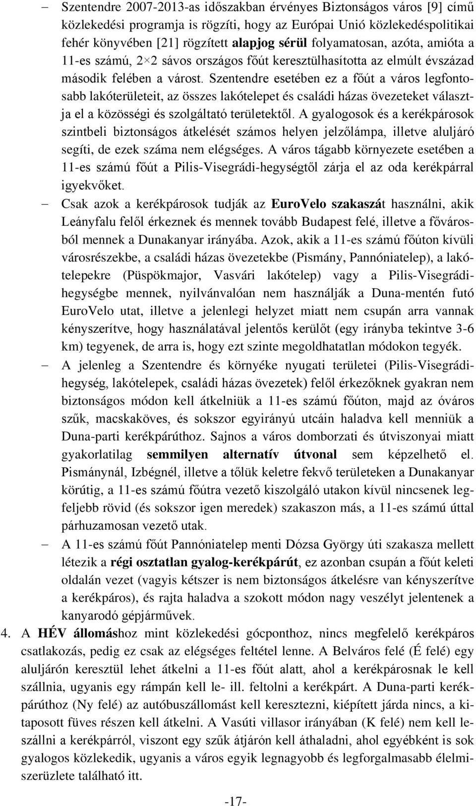 Szentendre esetében ez a főút a város legfontosabb lakóterületeit, az összes lakótelepet és családi házas övezeteket választja el a közösségi és szolgáltató területektől.