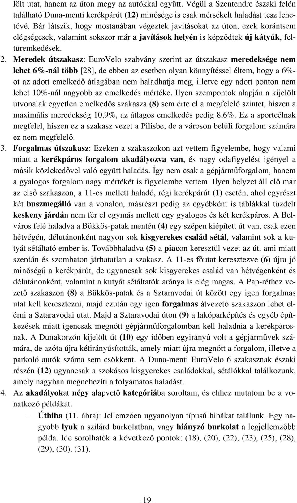 Meredek útszakasz: EuroVelo szabvány szerint az útszakasz meredeksége nem lehet 6%-nál több [28], de ebben az esetben olyan könnyítéssel éltem, hogy a 6%- ot az adott emelkedő átlagában nem