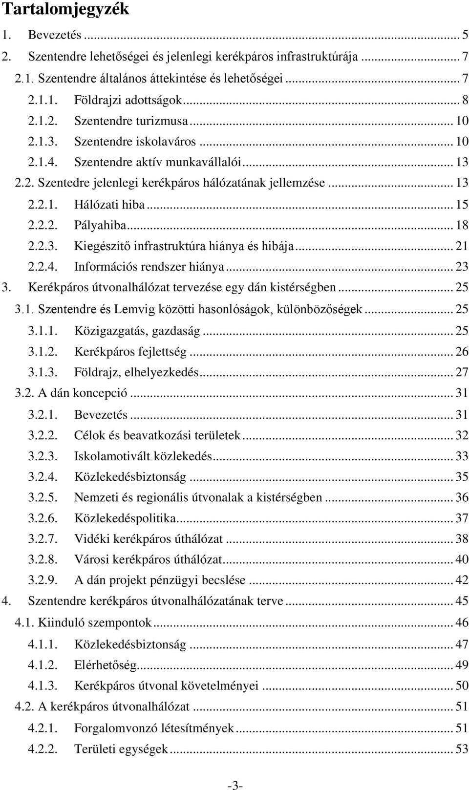 .. 15 2.2.2. Pályahiba... 18 2.2.3. Kiegészítő infrastruktúra hiánya és hibája... 21 2.2.4. Információs rendszer hiánya... 23 3. Kerékpáros útvonalhálózat tervezése egy dán kistérségben... 25 3.1. Szentendre és Lemvig közötti hasonlóságok, különbözőségek.