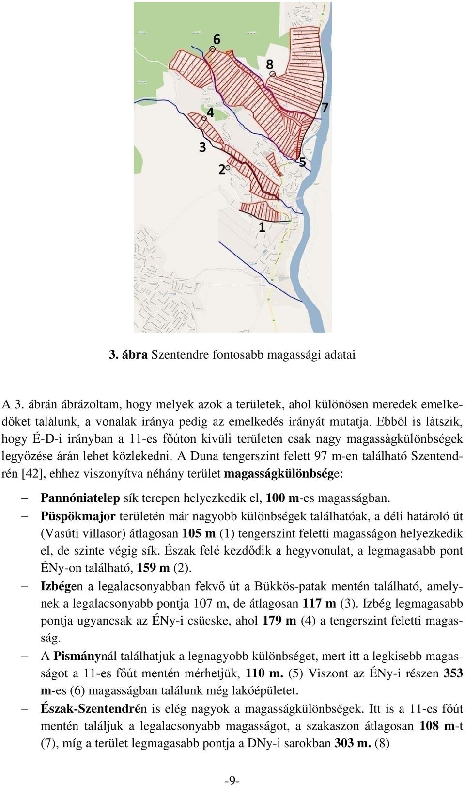 A Duna tengerszint felett 97 m-en található Szentendrén [42], ehhez viszonyítva néhány terület magasságkülönbsége: Pannóniatelep sík terepen helyezkedik el, 100 m-es magasságban.